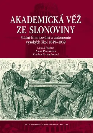 Akademická věž ze slonoviny - Státní financování a autonomie vysokých škol 1849-1939 - Lukáš Fasora