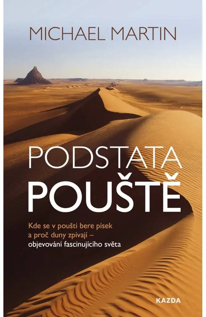 Podstata pouště: Kde se v poušti bere písek a proč duny zpívají - objevování fascinujícího - Michael Martin