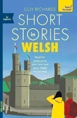 Short Stories in Welsh for Beginners (Read for pleasure at your level, expand your vocabulary and learn Welsh the fun way!) - Olly Richards