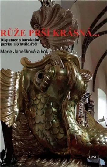 Růže prší krásná... - Disputace o barokním jazyku a (chválo)řeči - Marie Janečková