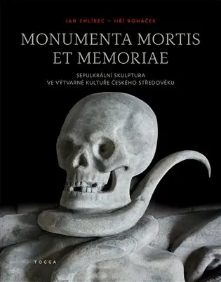 Monumenta mortis et memoriae - Sepulkrální skulptura ve výtvarné kultuře českého středověku - Jan Chlíbec