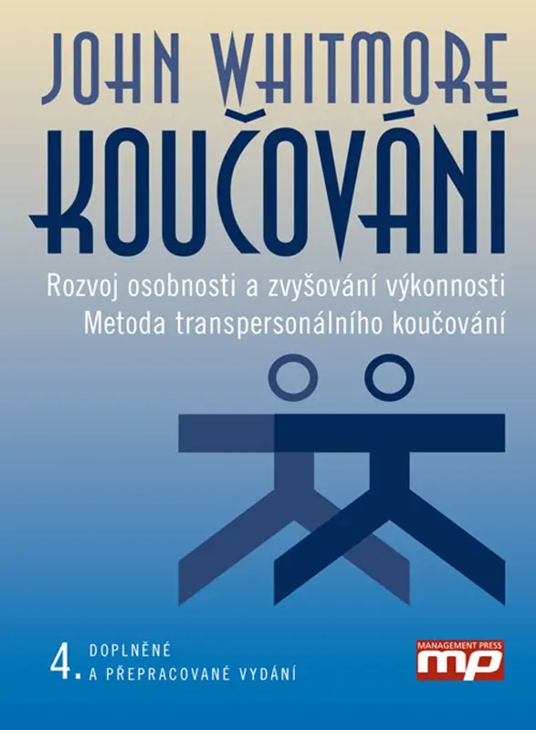 Koučování - Rozvoj osobnosti a zvyšování výkonnosti. Metoda transpersonálního koučování - John Whitmore