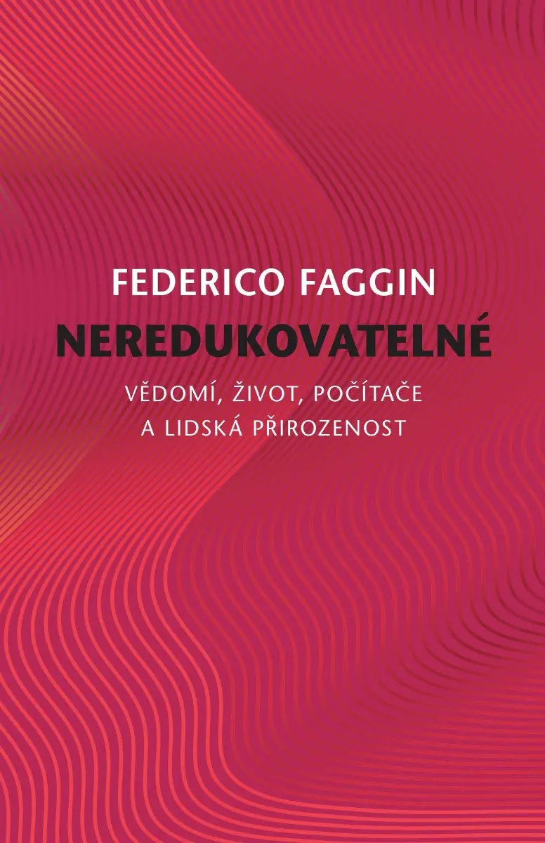 Neredukovatelné - Vědomí, život, počítače a lidská přirozenost - Federico Faggin