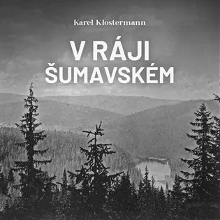 V ráji šumavském (Karel Klostermann-Ivan Řezáč) (2 MP3-CD)