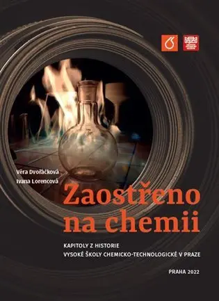 Zaostřeno na chemii - Kapitoly z historie Vysoké školy chemicko-technologické v Praze - Věra Dvořáčková