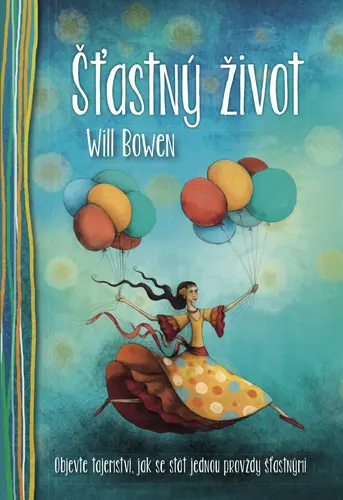 Šťastný život - Objevte tajemství, jak se stát jednou provždy šťastnými - Will Bowen