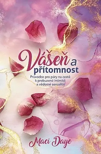 Vášeň a přítomnost - Průvodce pro páry na cestě k probuzené intimitě a vědomé sexualitě - Maci Daye