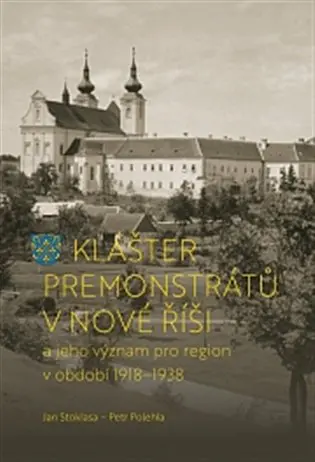 Klášter premonstrátů v Nové Říši a jeho význam pro region v období 1918–1938 - Petr Polehla