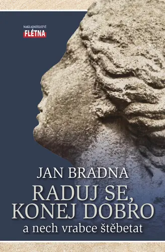 Raduj se, konej dobro a nech vrabce štěbetat - Jan Bradna