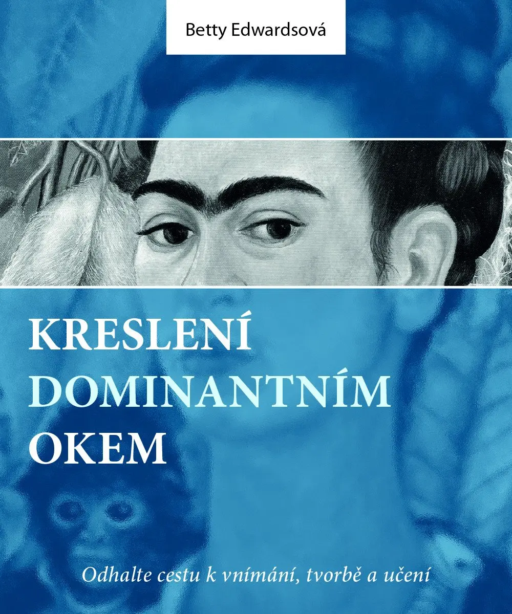 Kreslení dominantním okem - Odhalte cestu k vnímání, tvorbě a učení - Betty Edwardsová