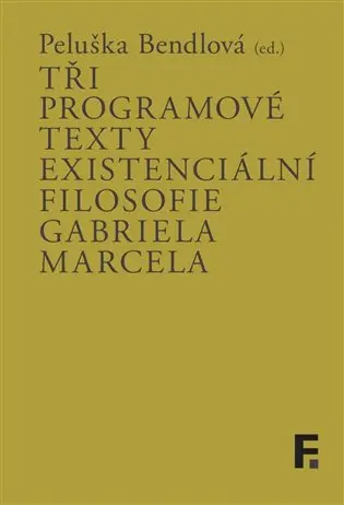 Tři programové texty existenciální filosofie Gabriela Marcela - Peluška Bendlová