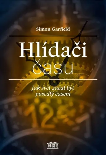 Hlídači času - Jak svět začal být posedlý časem - Simon Garfield
