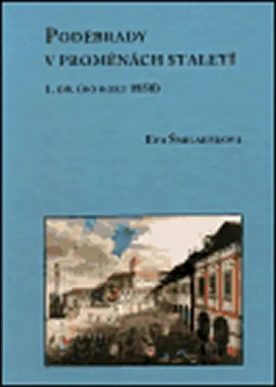 Poděbrady v proměnách staletí - 1. díl (do roku 1850) - Eva Šmilauerová
