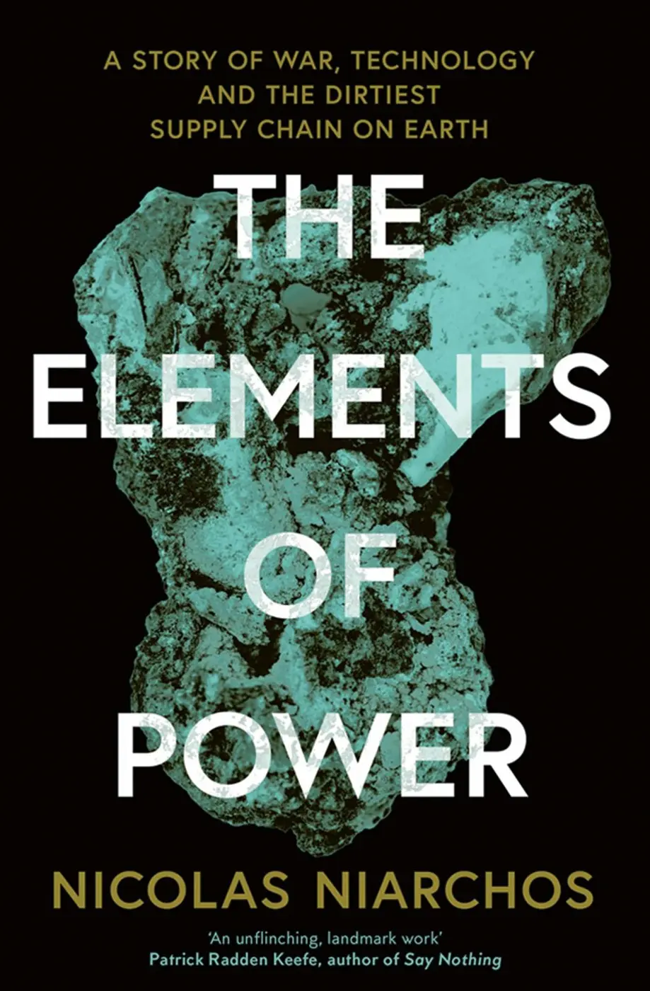 The Elements of Power (A Story of War, Breakthrough Technology and the Dirtiest Supply Chain on Earth) - Nicolas Niarchos