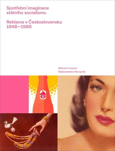 Spotřební imaginace státního socialismu - Reklama v Československu 1948-1989 - Lucie Česálková