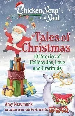 Chicken Soup for the Soul: Tales of Christmas: 101 Stories of Holiday Joy, Love and Gratit - Amy Newmark