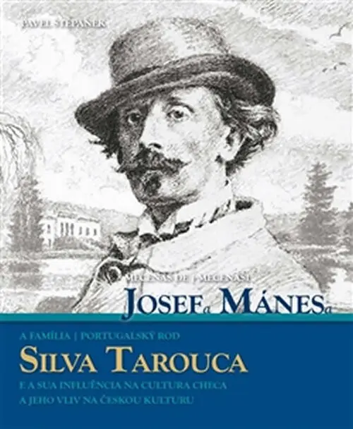 Mecenáši Josef Mánes a Silva Tarouca - Portugalský rod a jeho vliv na českou kulturu - Pavel Štěpánek