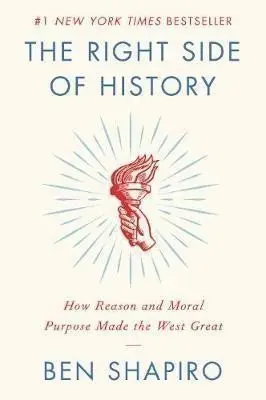 The Right Side of History : How Reason and Moral Purpose Made the West Great - Ben Shapiro