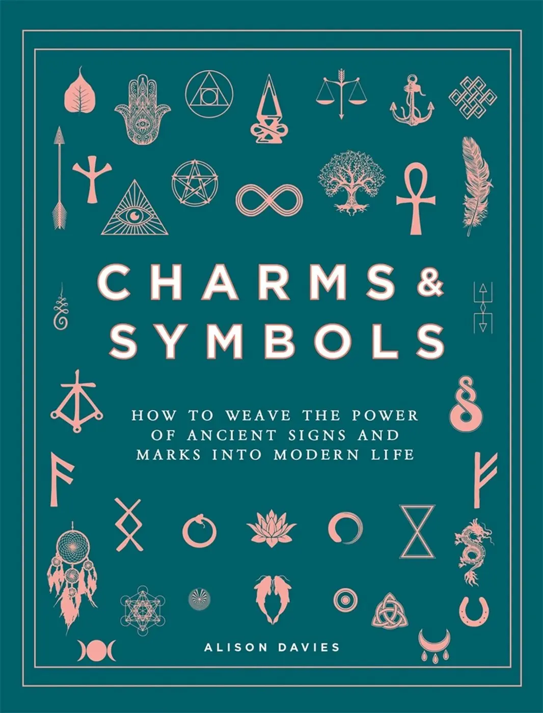 Charms & Symbols : How to Weave the Power of Ancient Signs and Marks into Modern Life - Alison Davies