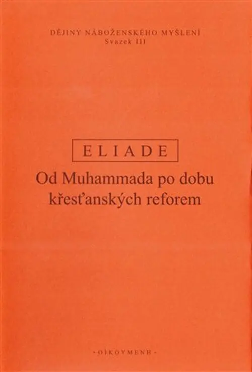 Dějiny náboženského myšlení III. - Od Muhammada po dobu křesťanských reforem - Mircea Eliade