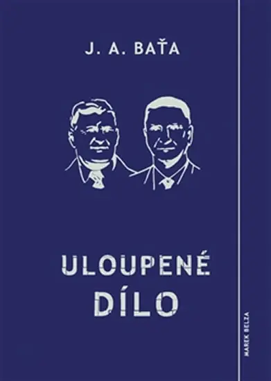 Uloupené dílo - Jan Antonín Baťa,Uloupené dílo - Jan Antonín Baťa - kniha z kategorie Životopisy