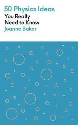 50 Physics Ideas You Really Need to Know - Joanne Bakerová