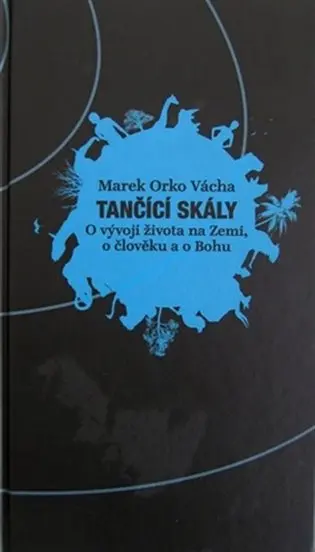 Tančící skály - O vývoji života na Zemi, o člověku a o Bohu - Marek Orko Vácha