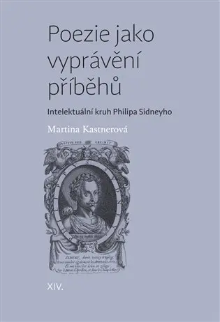 Poezie jako vyprávění příběhů - Intelektuální kruh Philipa Sidneyho - Martina Kastnerová