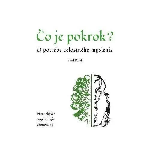 Čo je pokrok - O potrebe celostného myslenia. Novoelejská psychológia ekonomiky - Emil Páleš