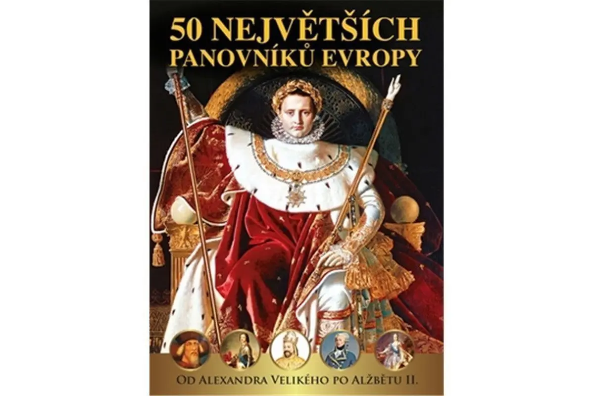 50 největších panovníků Evropy od Alexandra Velikého po Alžbětu II. - Pavel Šmejkal