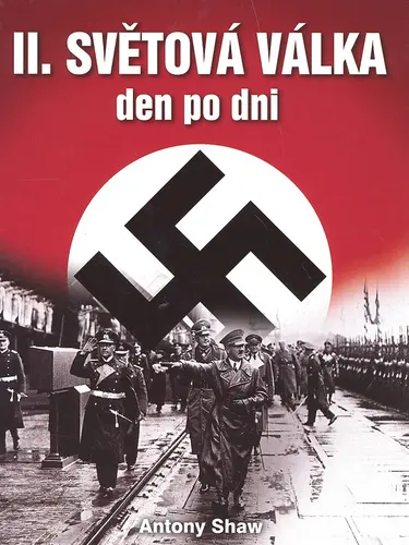Druhá světová válka den po dni - Antony Shaw