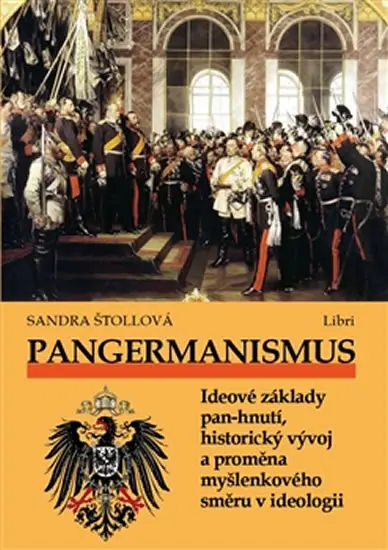 Pangermanismus. Ideové základy pan-hnutí, historický vývoj a proměna myšlenkového směru v ideologii - Sandra Štollová