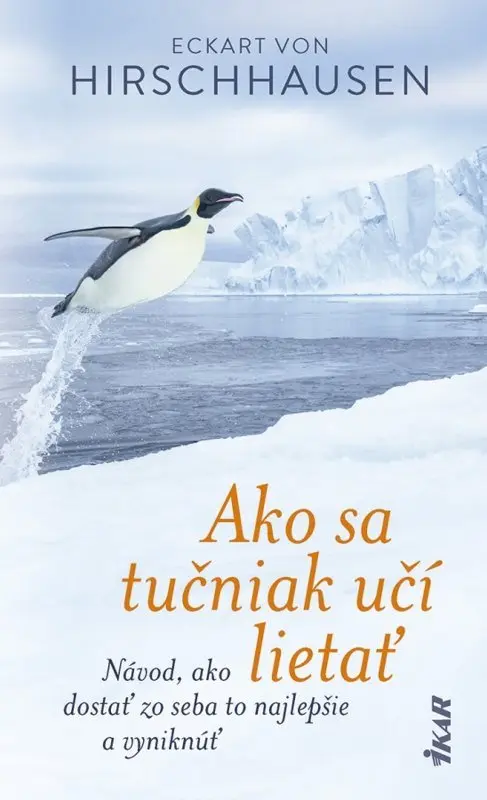 Ako sa tučniak učí lietať (Návod, ako dostať zo seba to najlepšie a vyniknúť) - Eckart von Hirschhausen