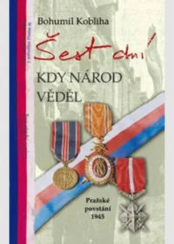 Šest dní kdy národ věděl - Pražské povstání 1945 - Bohumil Koliba