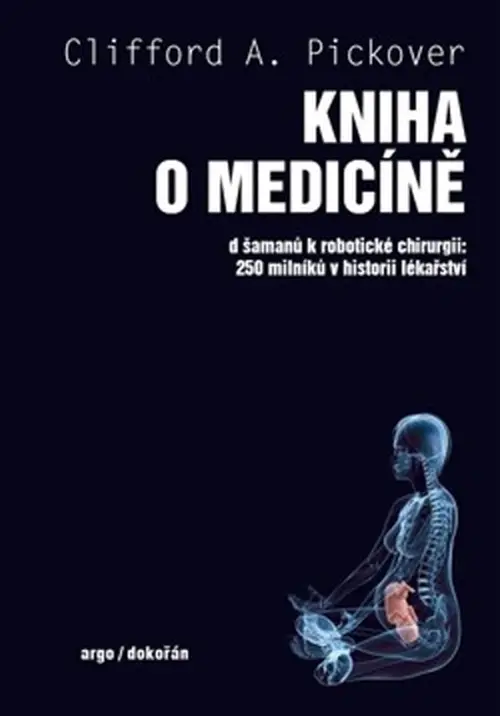 Kniha o medicíně - Od šamanů k robotické chirurgii, 250 milníků v historii lékařství - Clifford A. Pickover