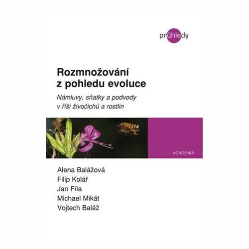 Rozmnožování z pohledu evoluce - Námluvy, sňatky a podvody v říši živočichů a rostlin - Alena Balážová