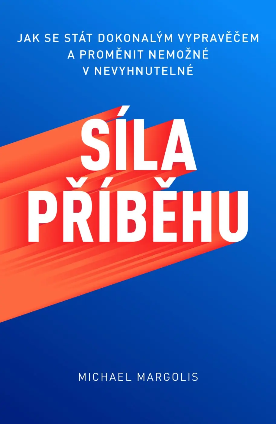 Síla příběhu - Jak se stát dokonalým vypravěčem a proměnit nemožné v nevyhnutelné - Michael Margolis