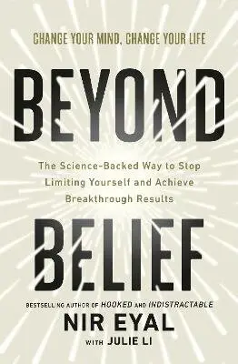 Beyond Belief (The Science-Backed Way to Stop Limiting Yourself and Achieve Extraordinary Results) - Nir Eyal