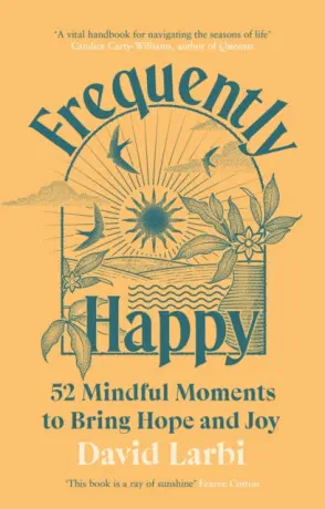 Frequently Happy: 52 Mindful Moments to Bring Hope and Joy - David Larbi