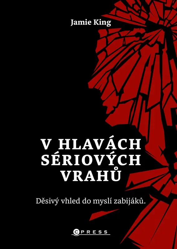 V hlavách sériových vrahů: Děsivý vhled do myslí zabijáků  - Jamie King