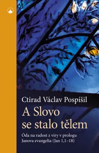 A Slovo se stalo tělem - Óda na radost z víry v prologu Janova evangelia (Jan 1,1-18) - Ctirad Václav Pospíšil