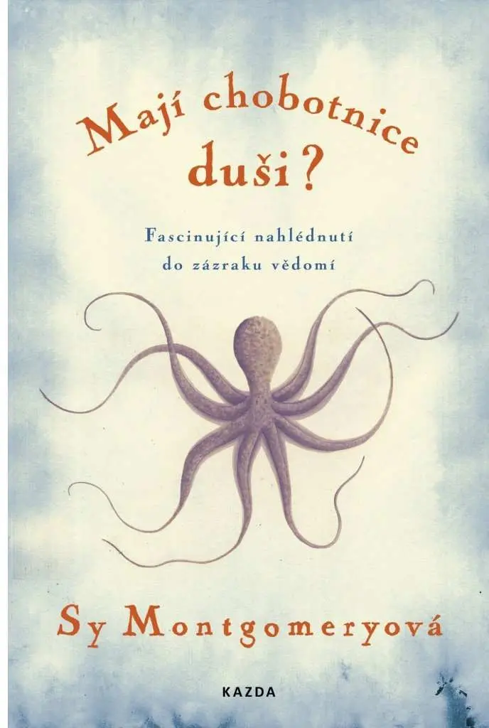 Mají chobotnice duši? - Fascinující nahlédnutí do zázraku vědomí - Sy Montgomery