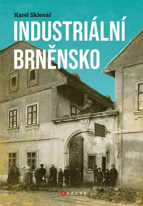 Industriální Brněnsko - Fascinující část našeho kulturního dědictví - Karel Sklenář