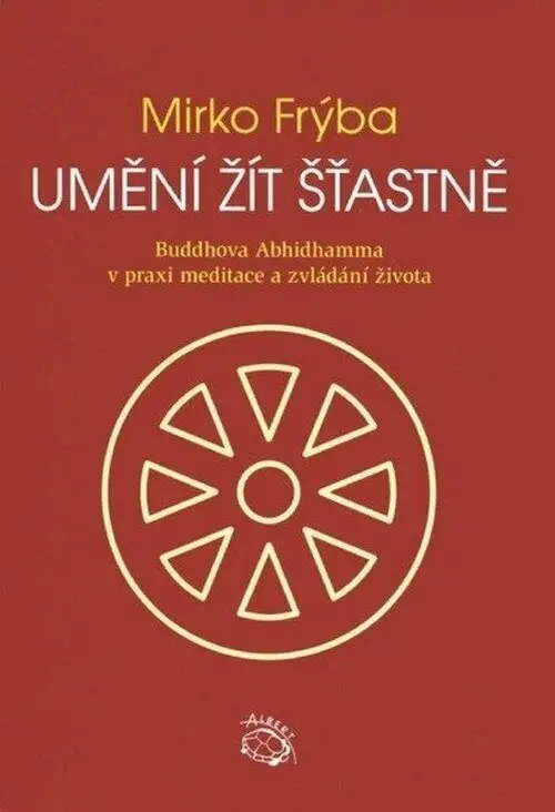 Umění žít šťastně - Buddhova Abhidhamma v praxi meditace a zvládání života