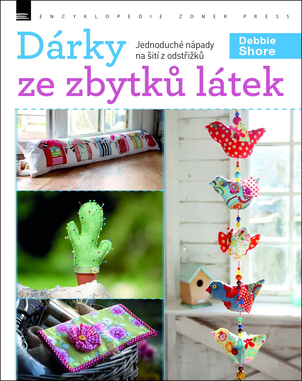 Dárky ze zbytků látek - Jednoduché nápady na šití z odstřižků - Debie Shore