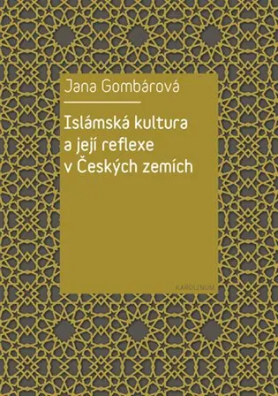Islámská kultura a její reflexe v Českých zemích - Jana Gombárová