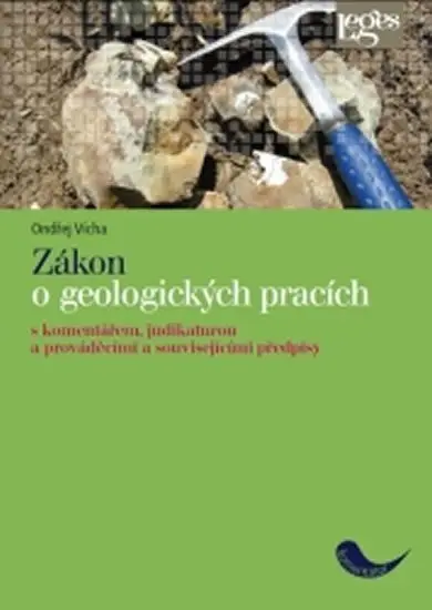 Zákon o geologických pracích - S komentářem, judikaturou a prováděcími a souvisejícími pře - Ondřej Vícha