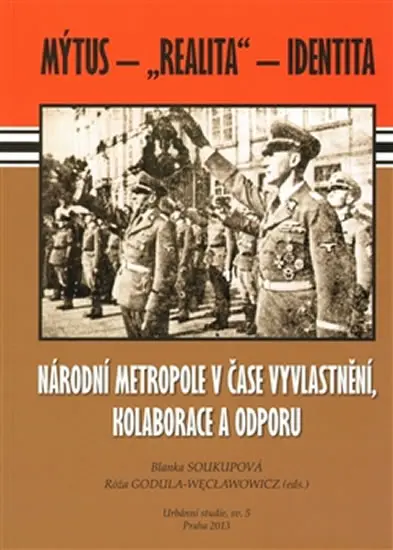 Národní metropole v čase vyvlastnění, kolaborace a odporu - Mýtus – „realita“ – identita - kolektiv autorů