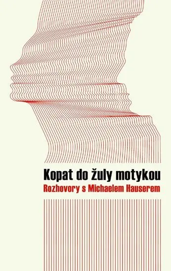Kopat do žuly motykou - Rozhovory s Michaelem Hauserem