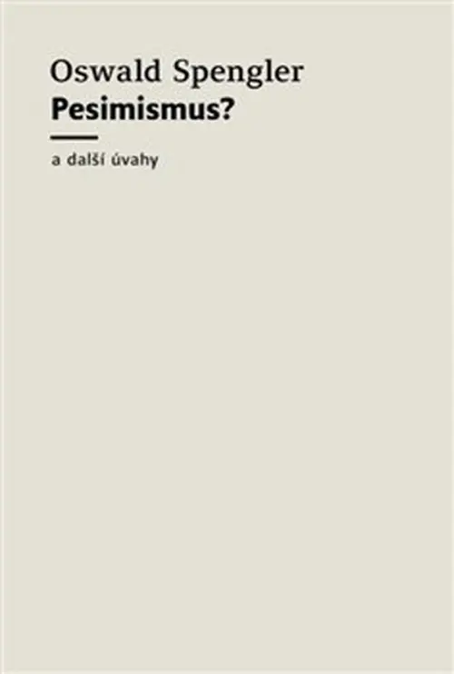 Pesimismus? a další úvahy - Oswald Spengler
